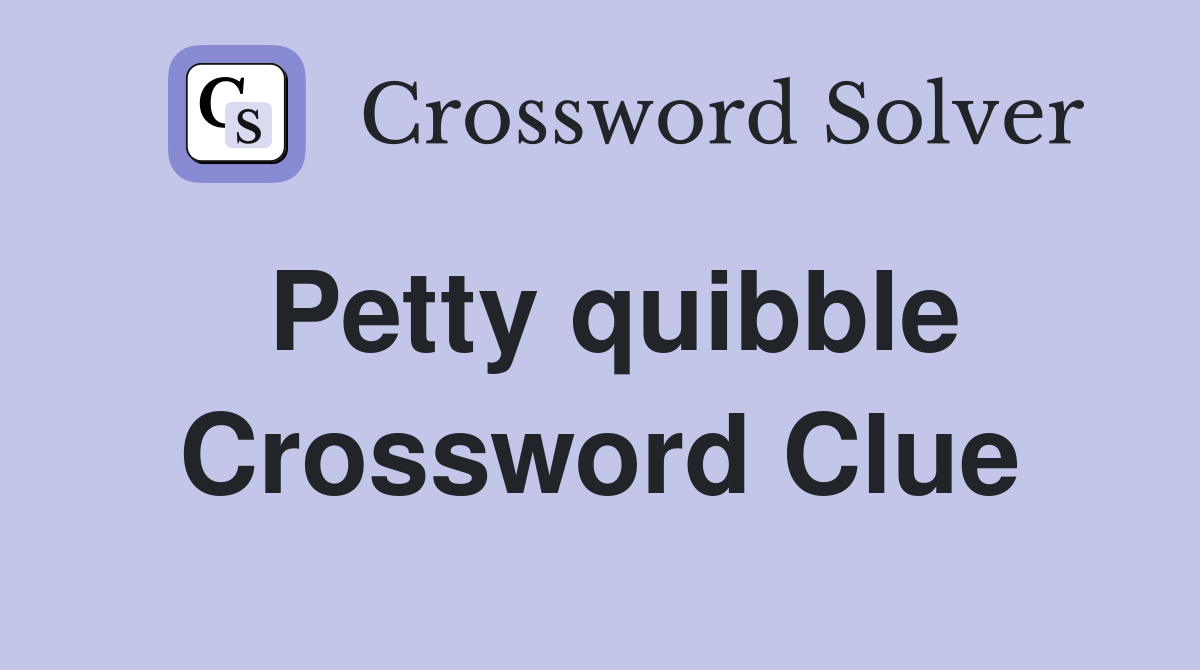 Petty quibble Crossword Clue