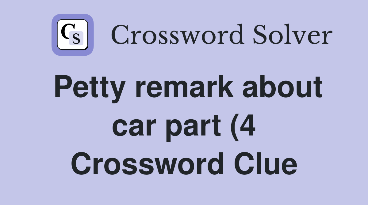 Petty remark about car part (4) Crossword Clue Answers Crossword Solver Petty remark about car part (4) Crossword Clue Answers Crossword Solver