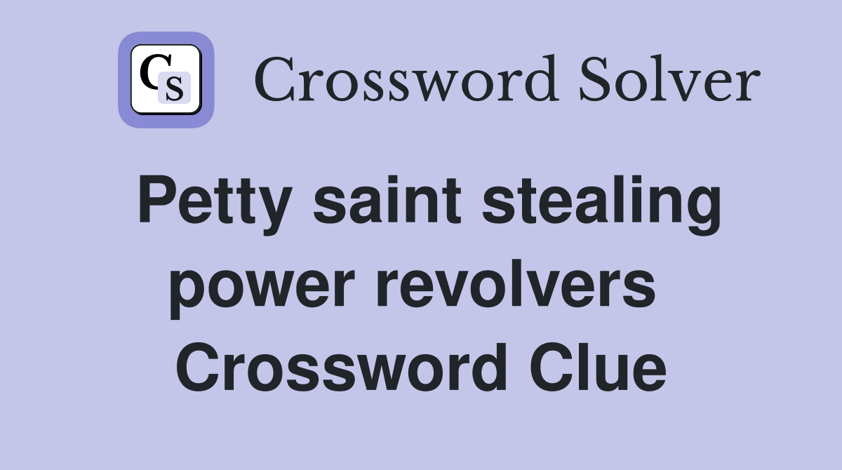 Petty saint stealing power revolvers  Crossword Clue