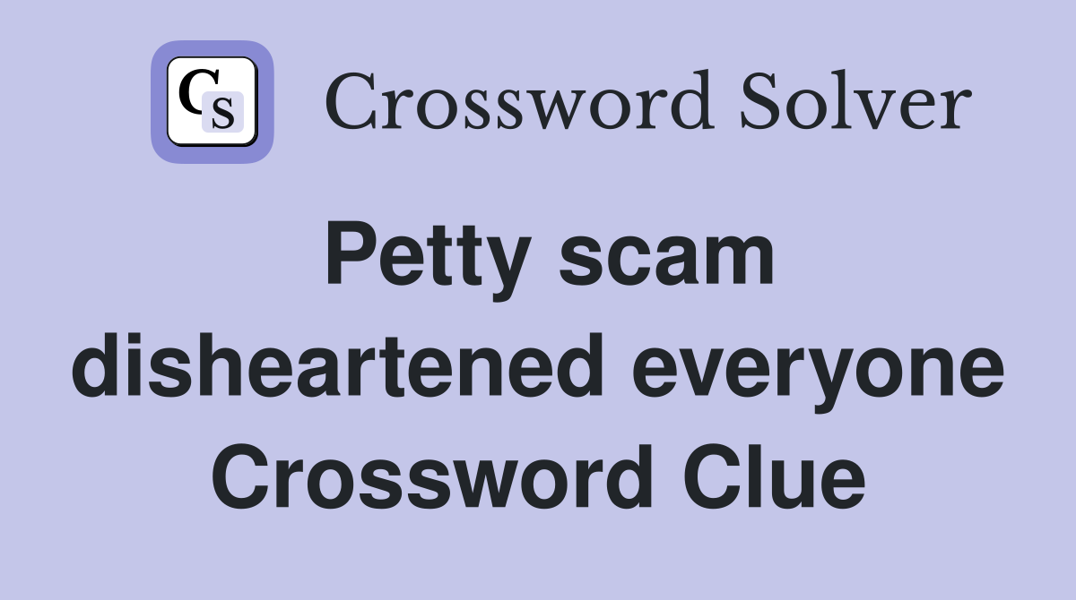Petty scam disheartened everyone Crossword Clue