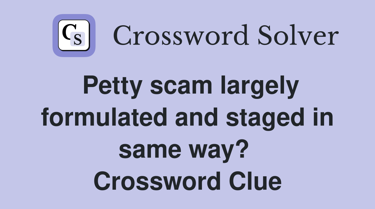 Petty scam largely formulated and staged in same way?  Crossword Clue