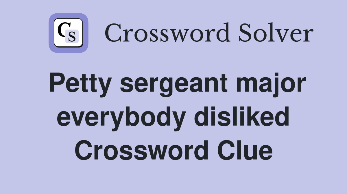 Petty sergeant major everybody disliked Crossword Clue