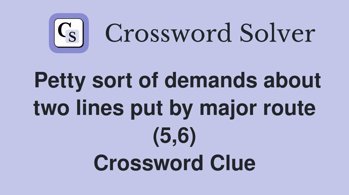 Petty sort of demands about two lines put by major route (5,6) Crossword Clue