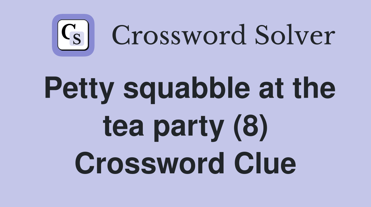 Petty squabble at the tea party (8) Crossword Clue