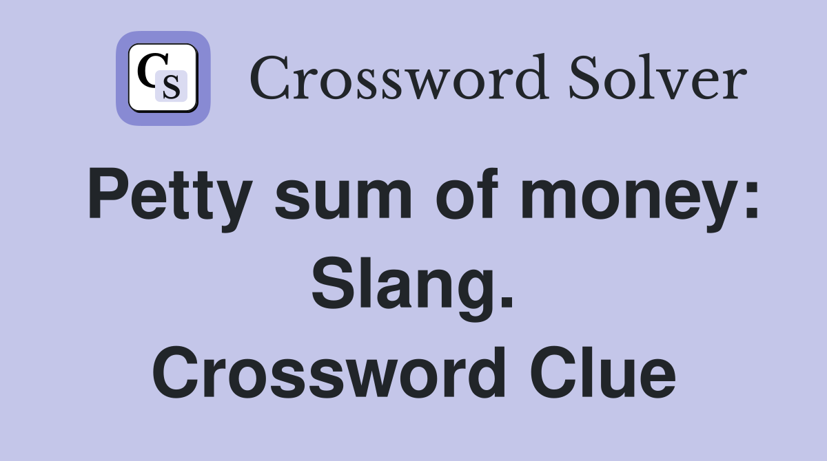 Petty sum of money: Slang. Crossword Clue