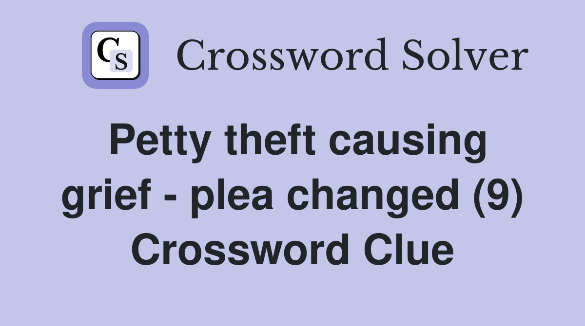 Petty theft causing grief - plea changed (9) Crossword Clue