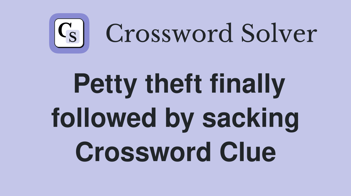 Petty theft finally followed by sacking Crossword Clue