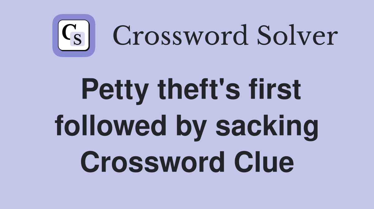 Petty theft's first followed by sacking Crossword Clue