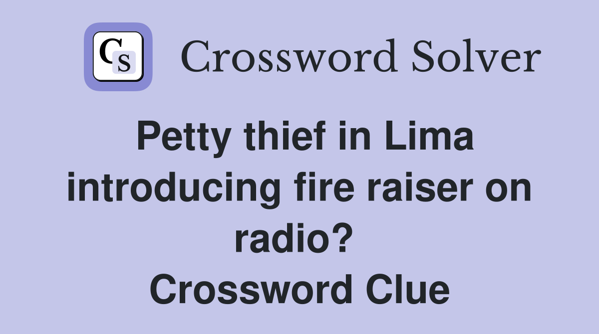 Petty thief in Lima introducing fire raiser on radio?  Crossword Clue