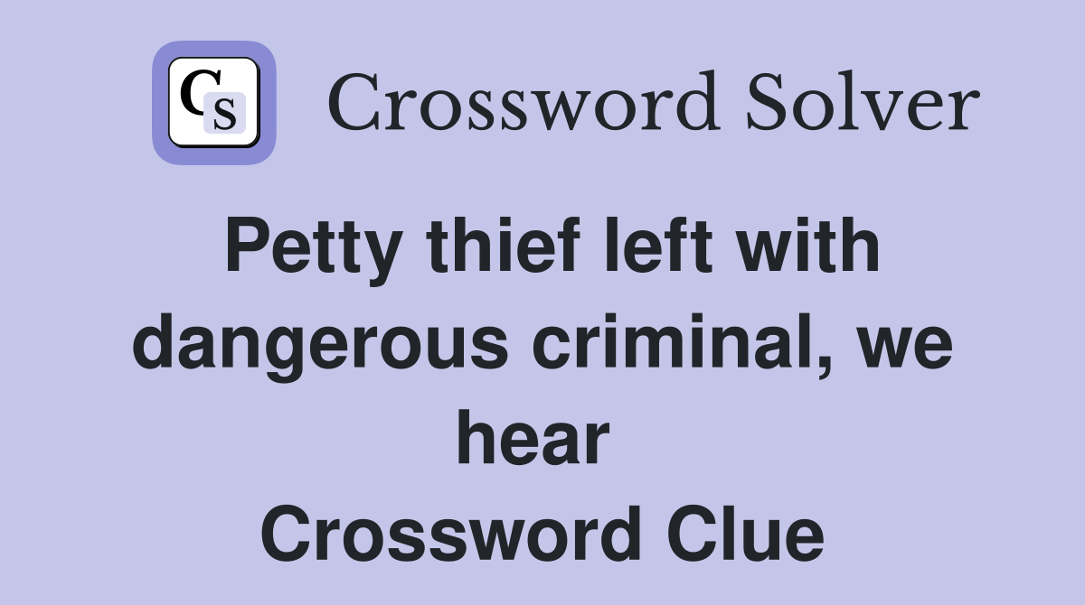Petty thief left with dangerous criminal, we hear  Crossword Clue