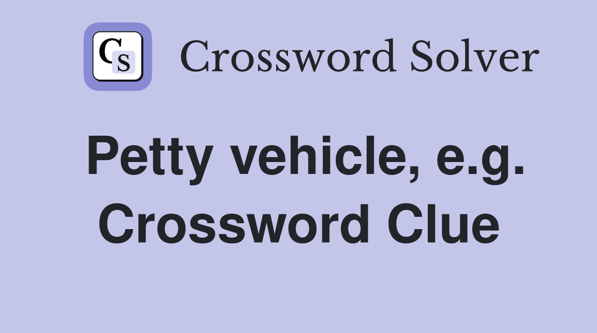 Petty vehicle, e.g. Crossword Clue