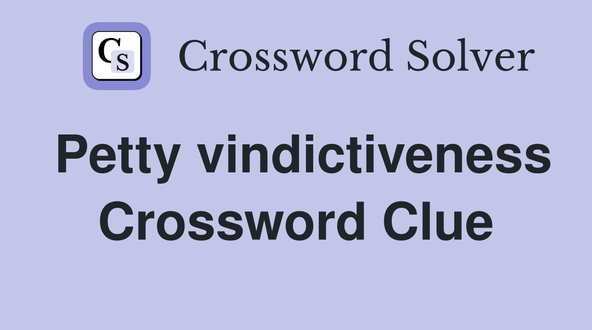Petty vindictiveness Crossword Clue