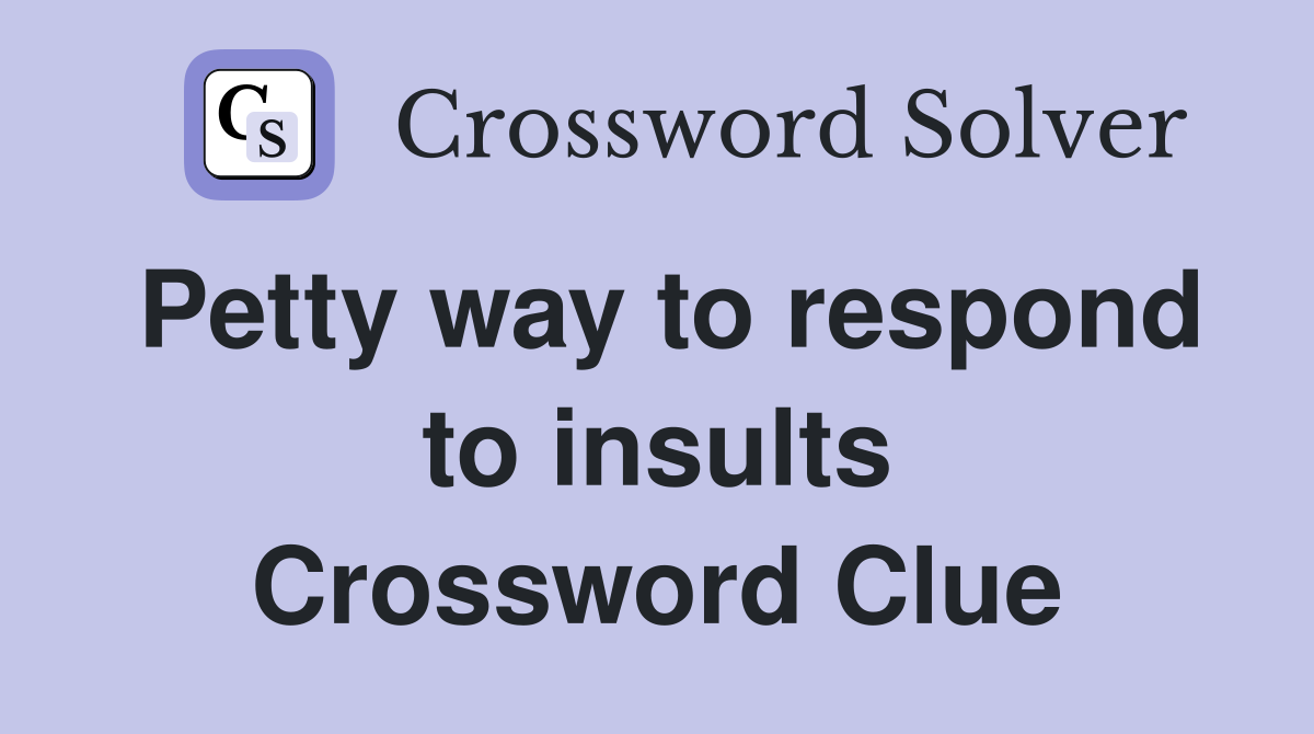 Petty way to respond to insults Crossword Clue