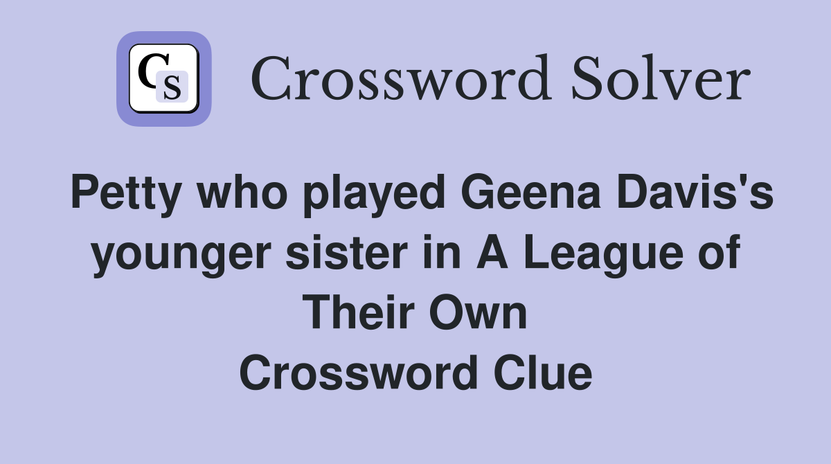 Petty who played Geena Davis's younger sister in A League of Their Own Crossword Clue