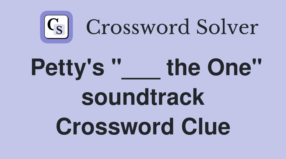 Petty's "___ the One" soundtrack Crossword Clue