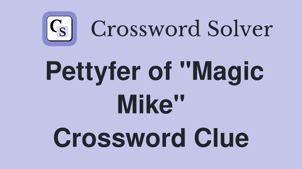 Pettyfer of "Magic Mike" Crossword Clue