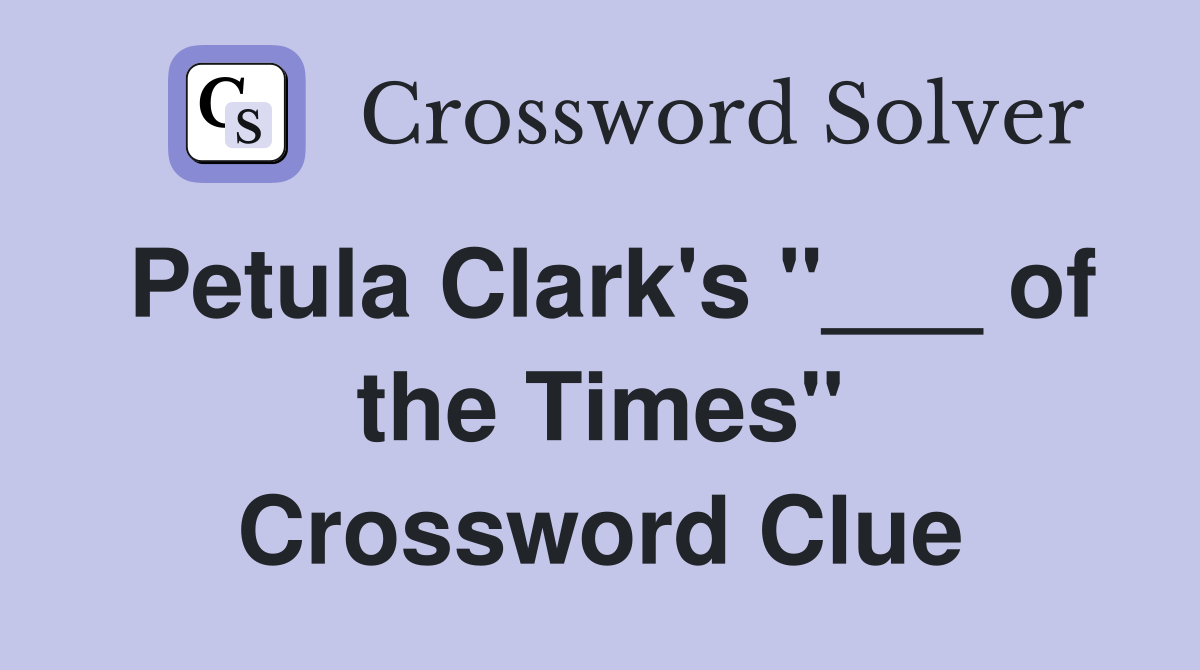 Petula Clark's "___ of the Times" Crossword Clue