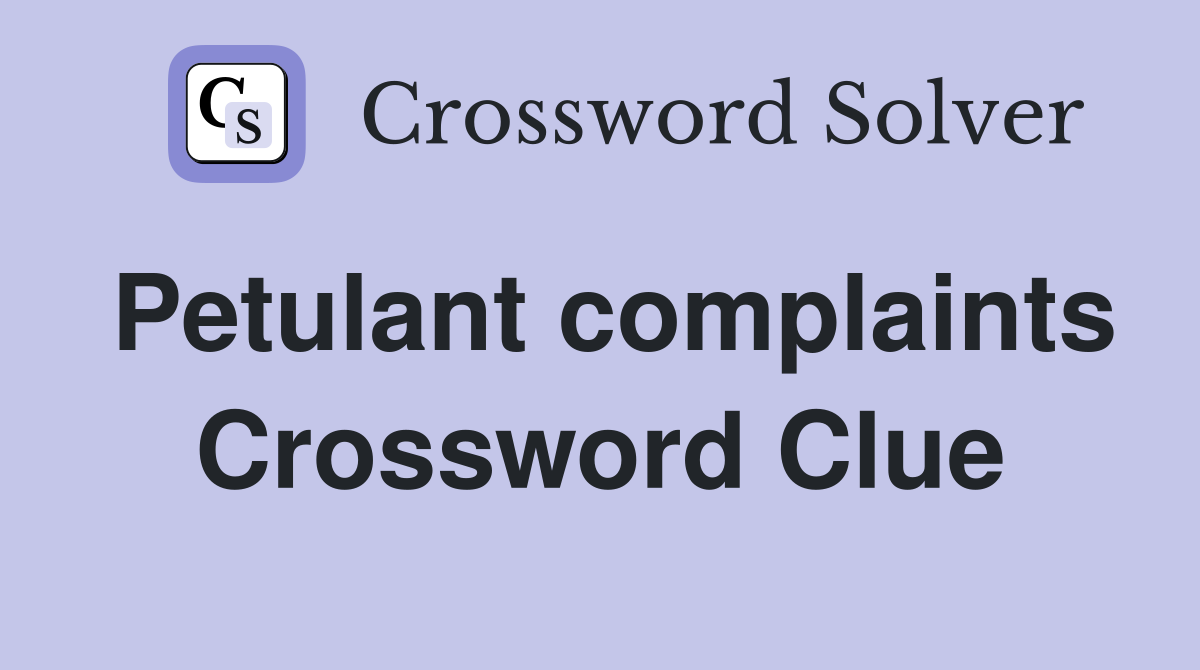 Petulant complaints Crossword Clue
