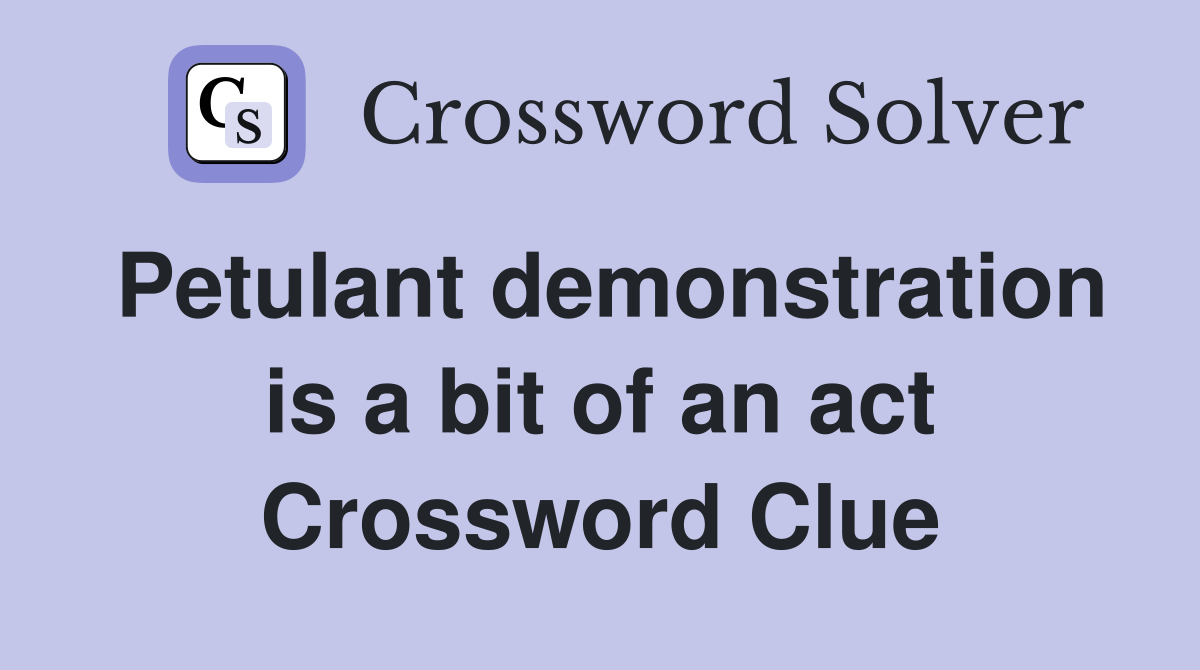 Petulant demonstration is a bit of an act Crossword Clue