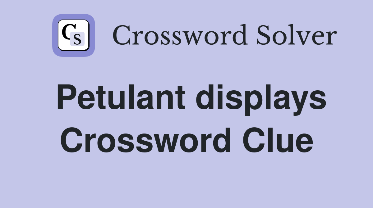 Petulant displays Crossword Clue