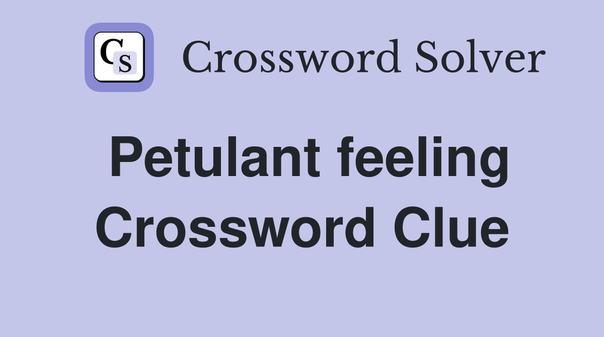 Petulant feeling Crossword Clue