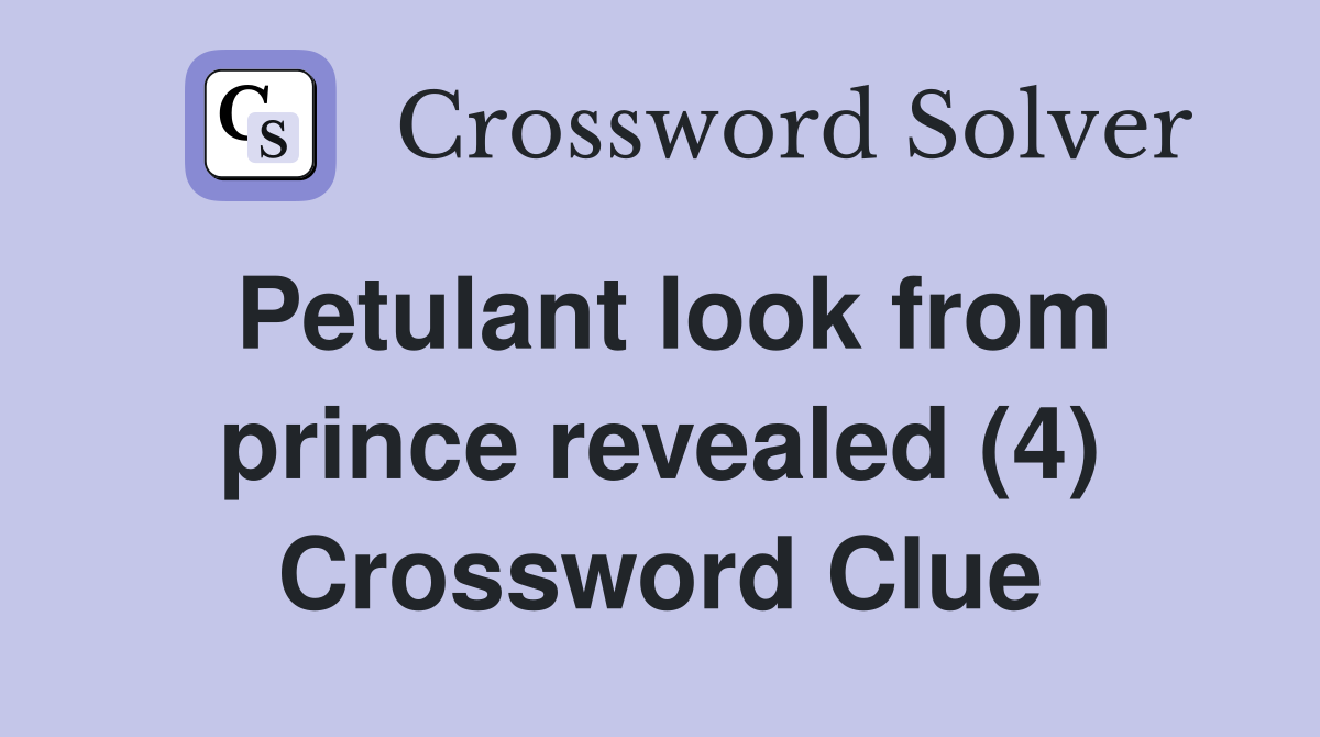 Petulant look from prince revealed (4) Crossword Clue