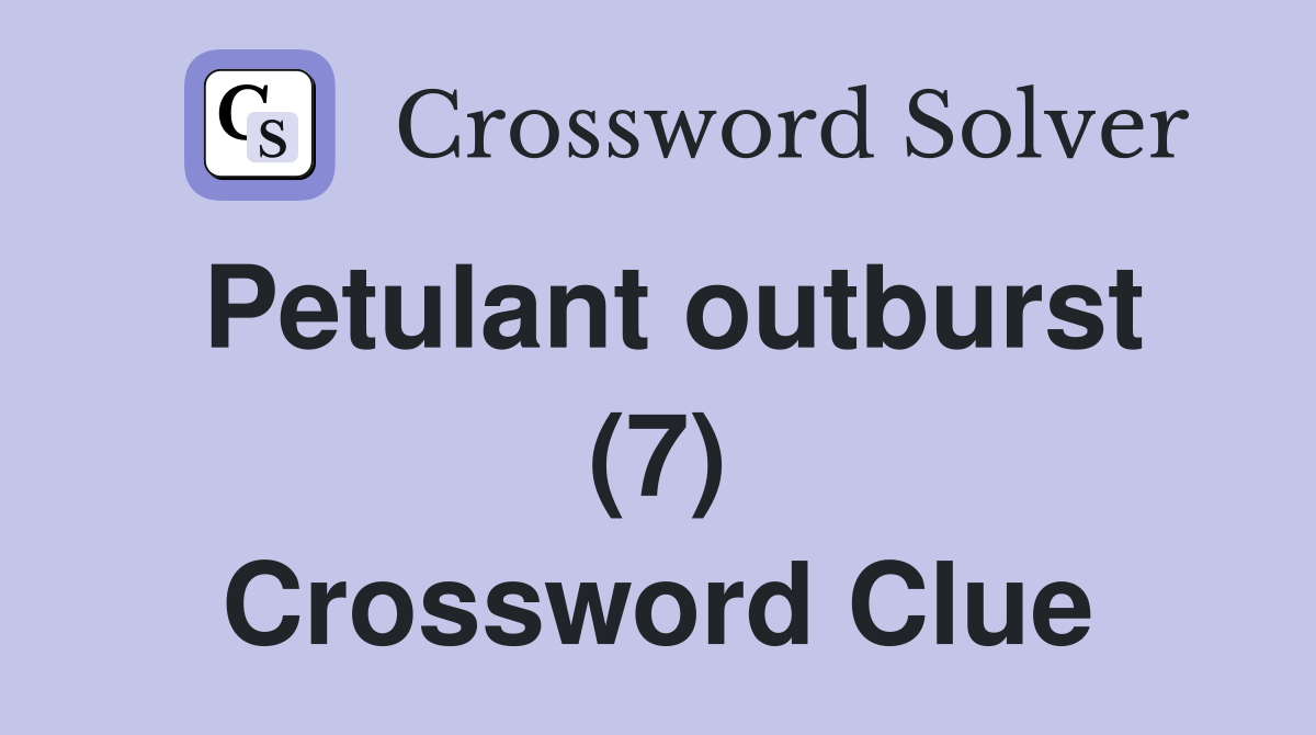 Petulant outburst (7) Crossword Clue