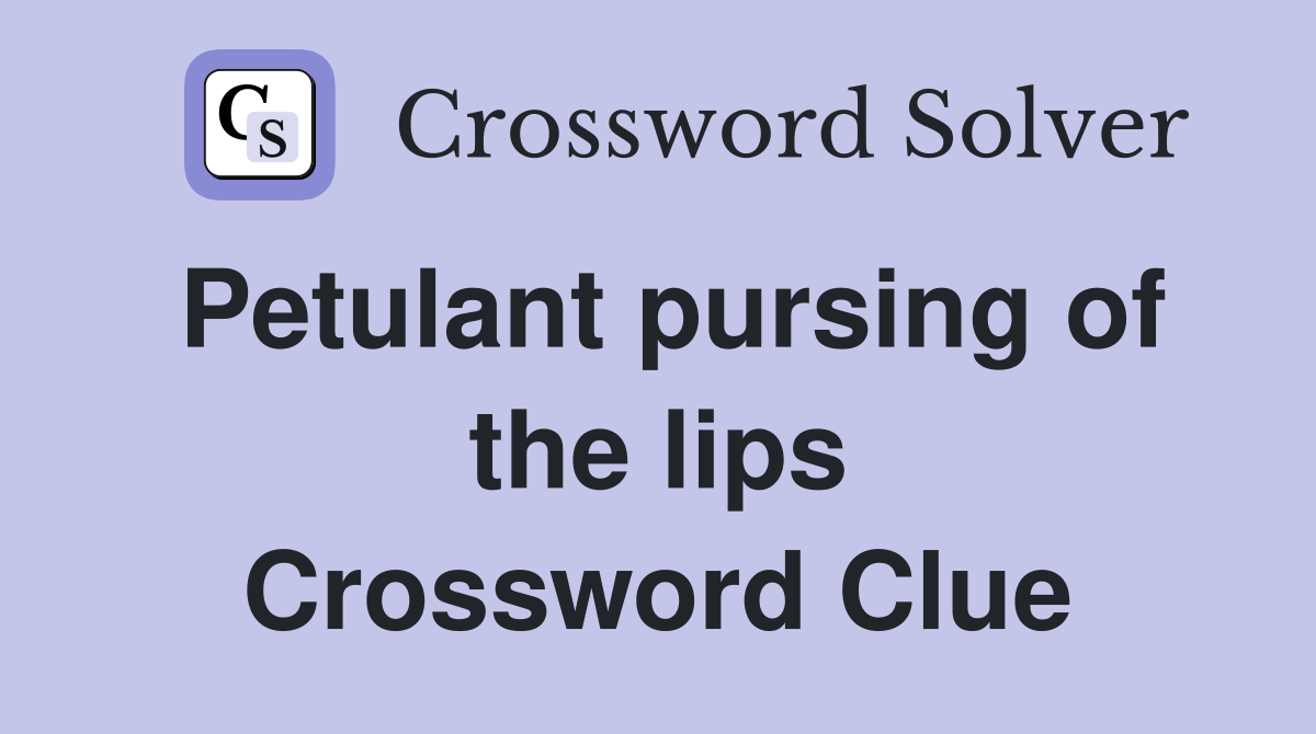 Petulant pursing of the lips Crossword Clue