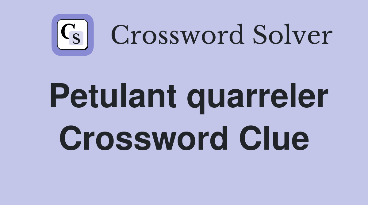 Petulant quarreler Crossword Clue