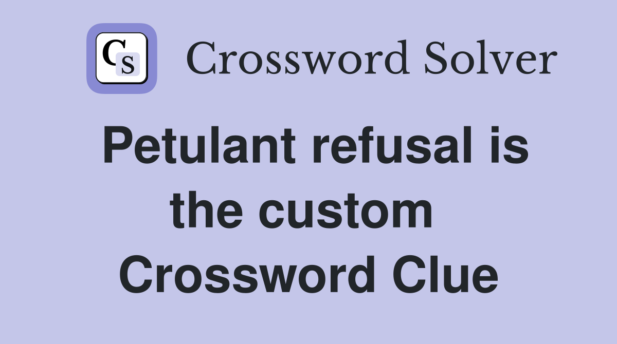 Petulant refusal is the custom  Crossword Clue