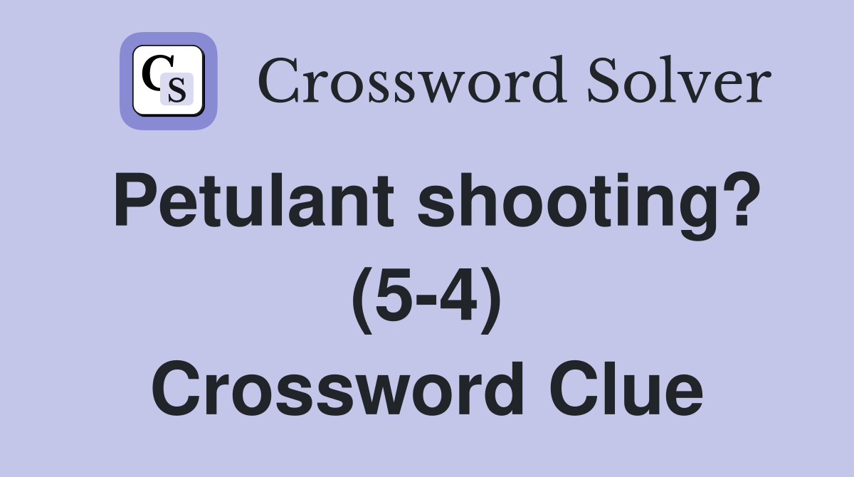 Petulant shooting? (5-4) Crossword Clue