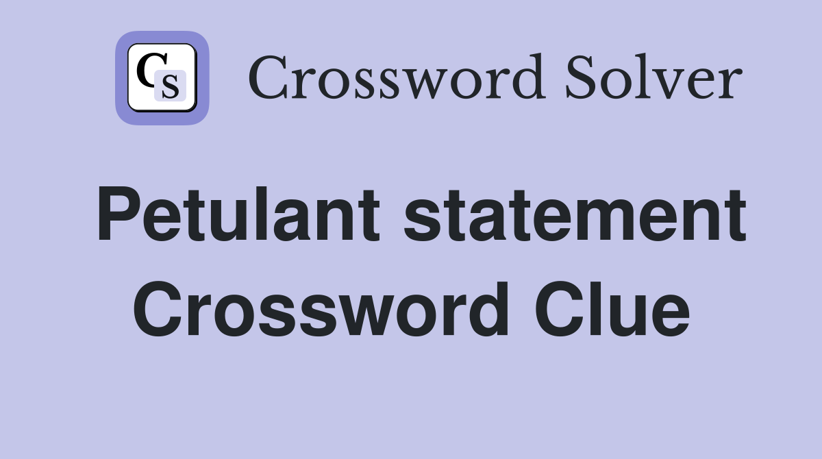 Petulant statement Crossword Clue