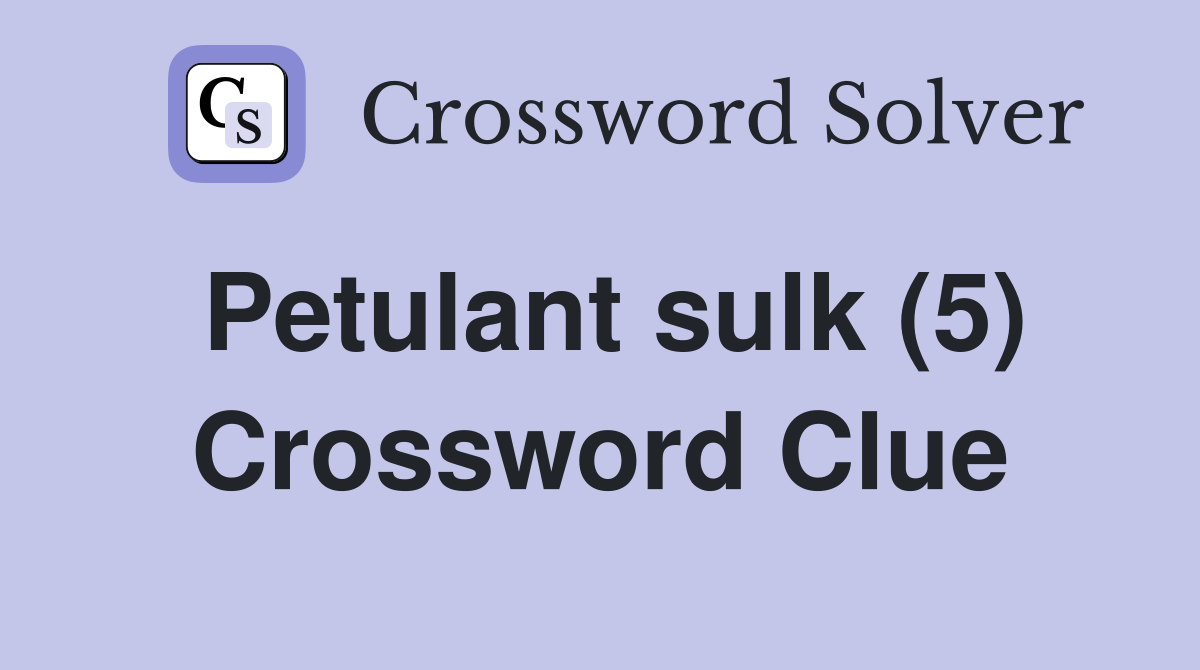 Petulant sulk (5) Crossword Clue