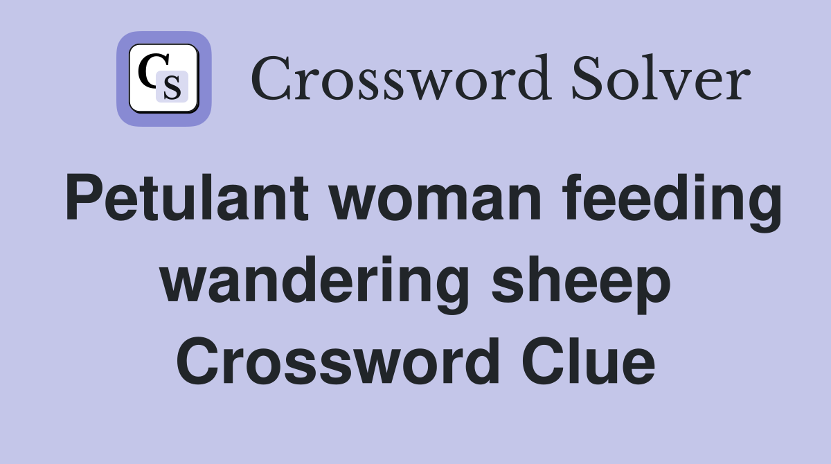 Petulant woman feeding wandering sheep Crossword Clue