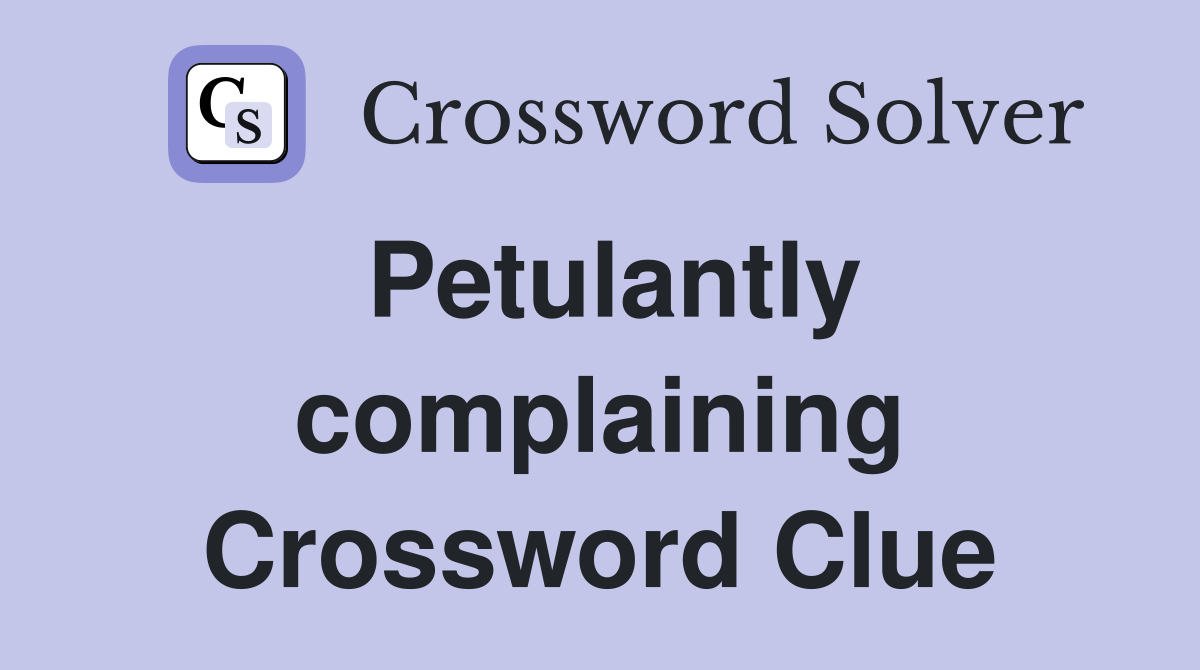 Petulantly complaining Crossword Clue