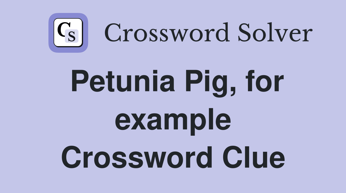 Petunia Pig, for example Crossword Clue