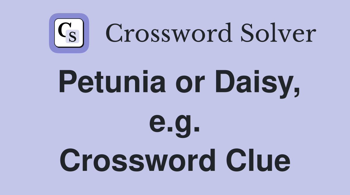Petunia or Daisy, e.g. Crossword Clue
