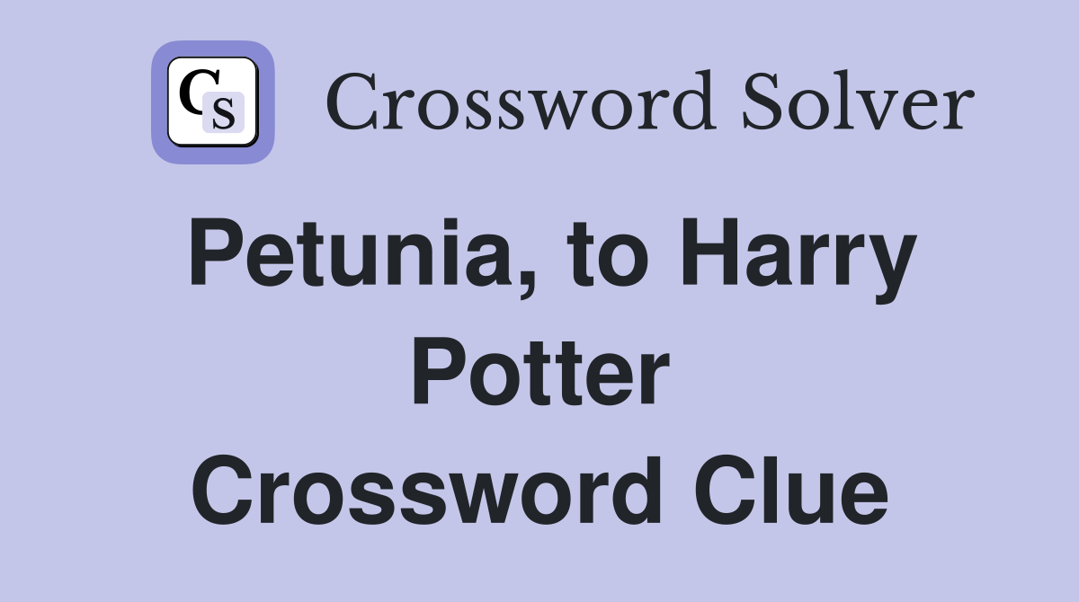Petunia, to Harry Potter Crossword Clue