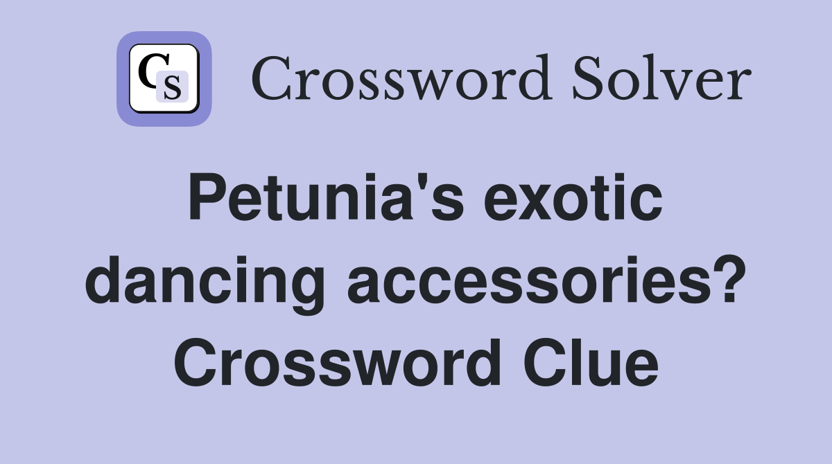 Petunia's exotic dancing accessories? Crossword Clue