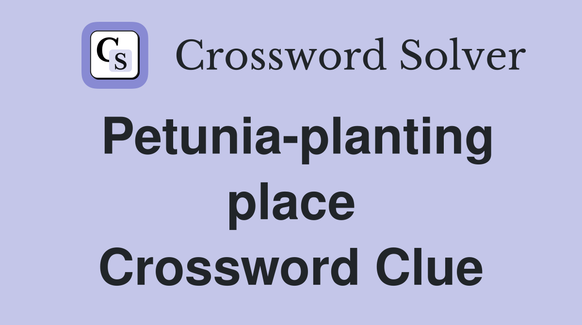 Petunia-planting place Crossword Clue