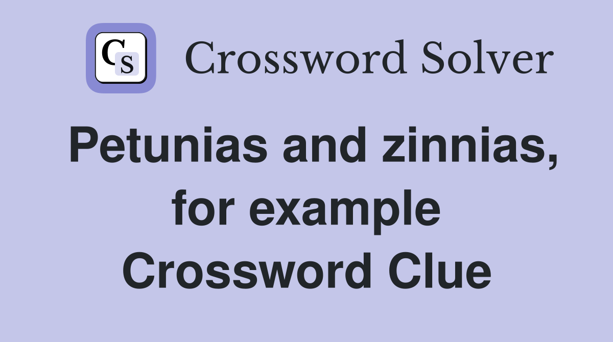 Petunias and zinnias, for example Crossword Clue