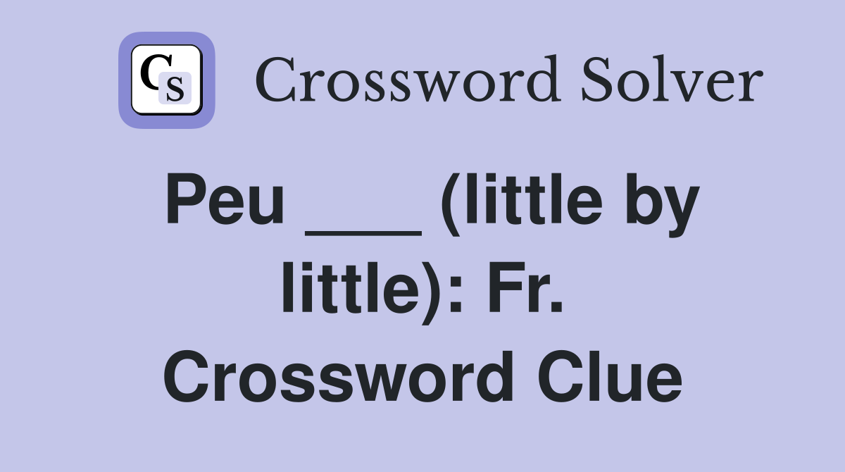 Peu ___ (little by little): Fr. Crossword Clue