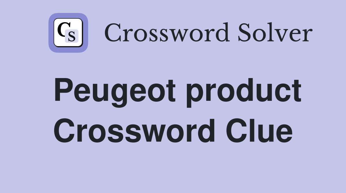 Peugeot product Crossword Clue