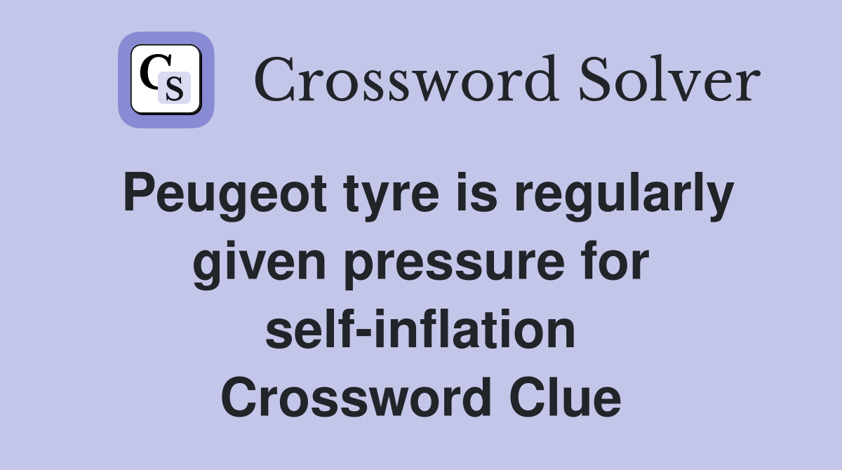 Peugeot tyre is regularly given pressure for self-inflation Crossword Clue