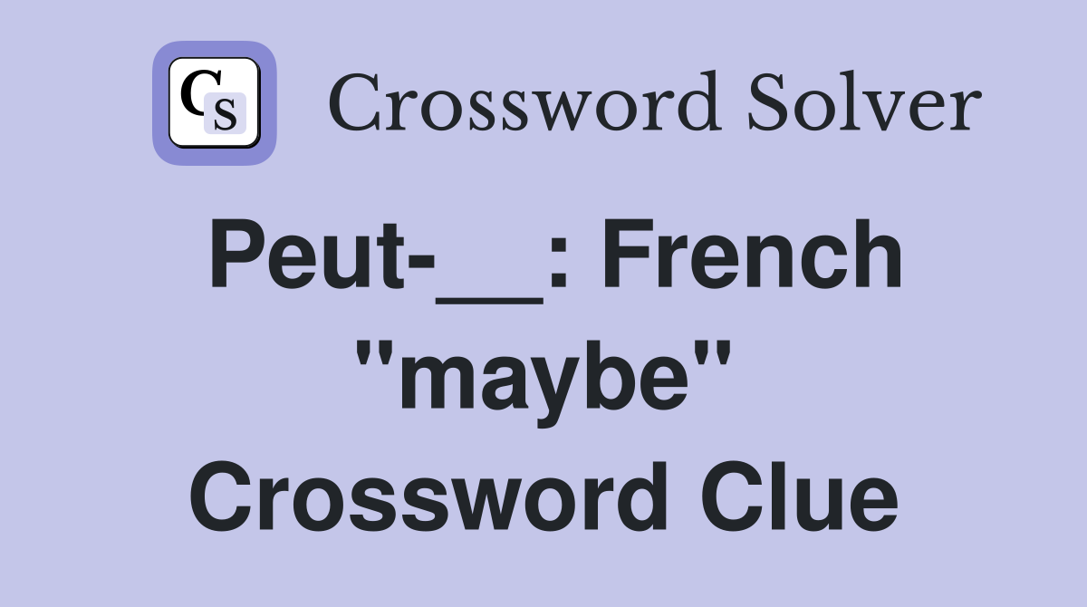 Peut-__: French "maybe" Crossword Clue