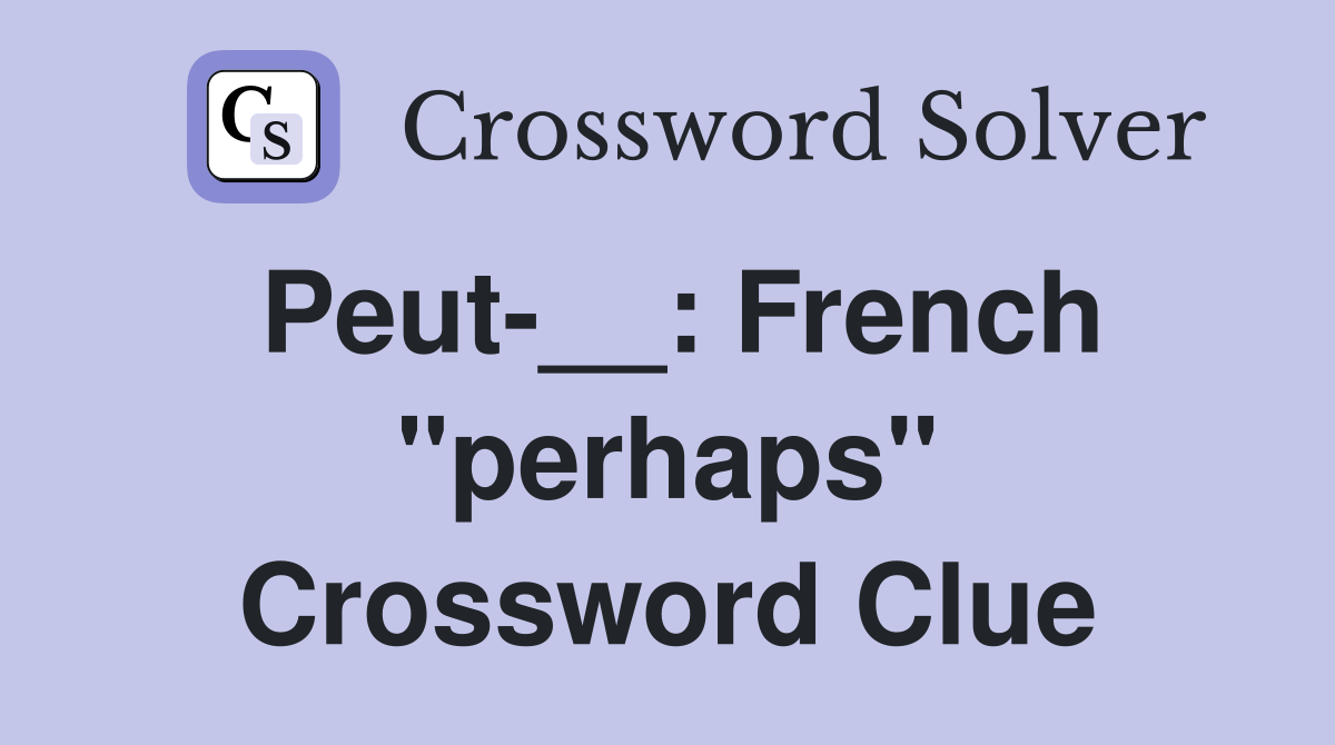 Peut-__: French "perhaps" Crossword Clue