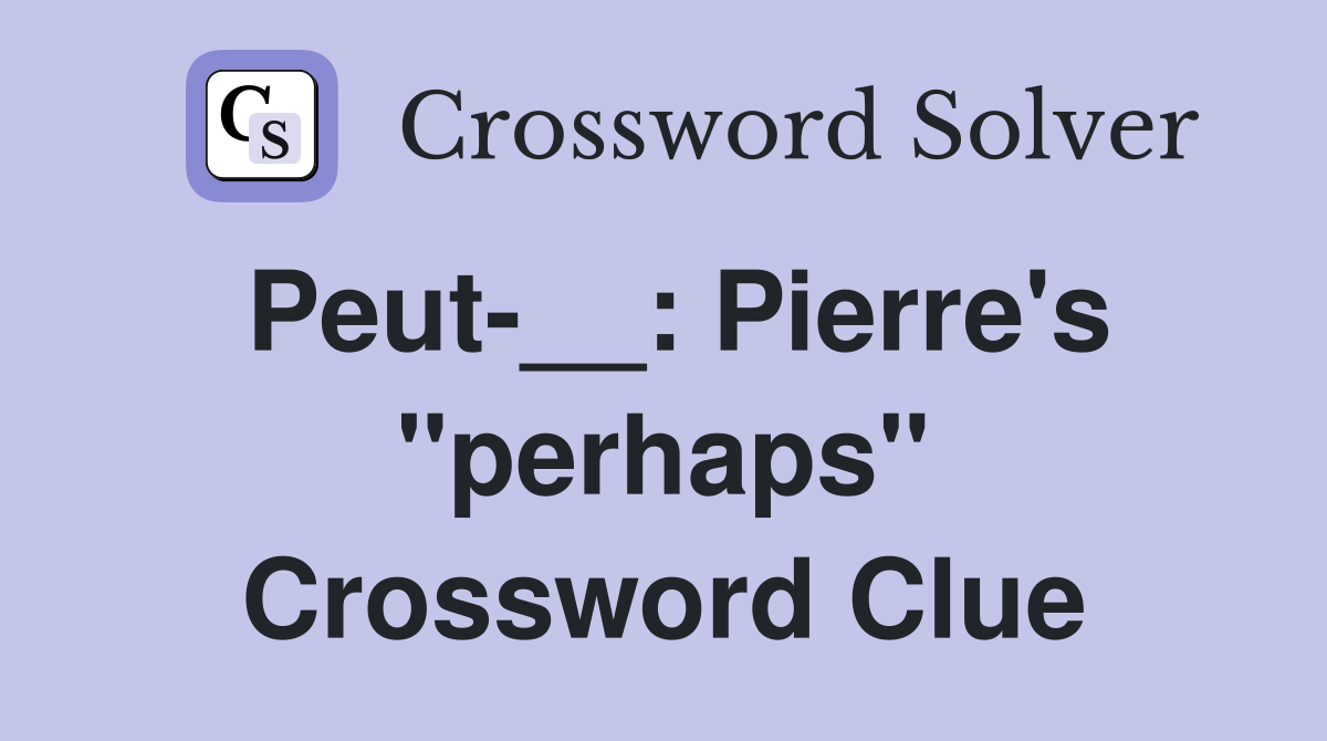 Peut-__: Pierre's "perhaps" Crossword Clue