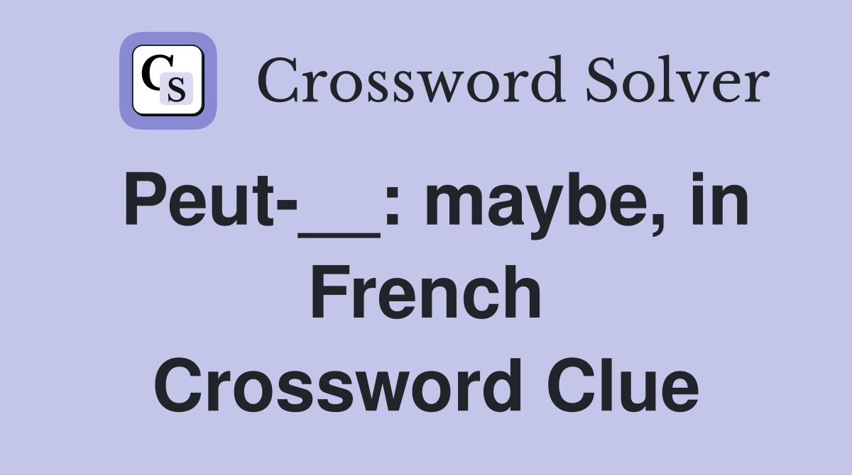 Peut-__: maybe, in French Crossword Clue