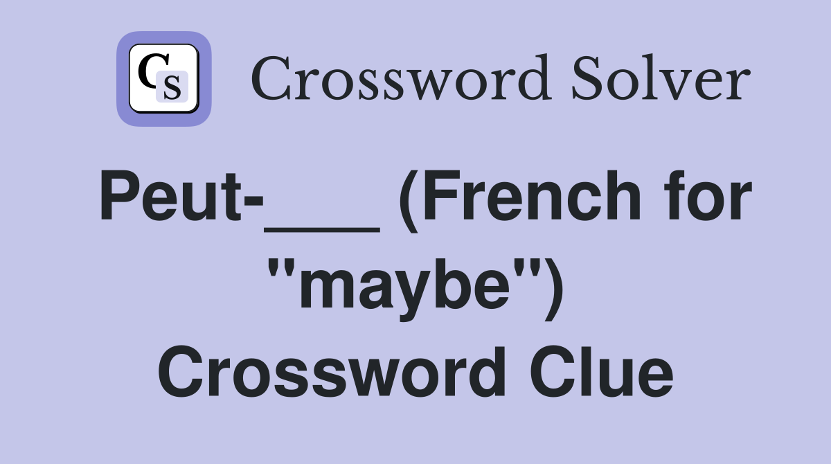 Peut-___ (French for "maybe") Crossword Clue