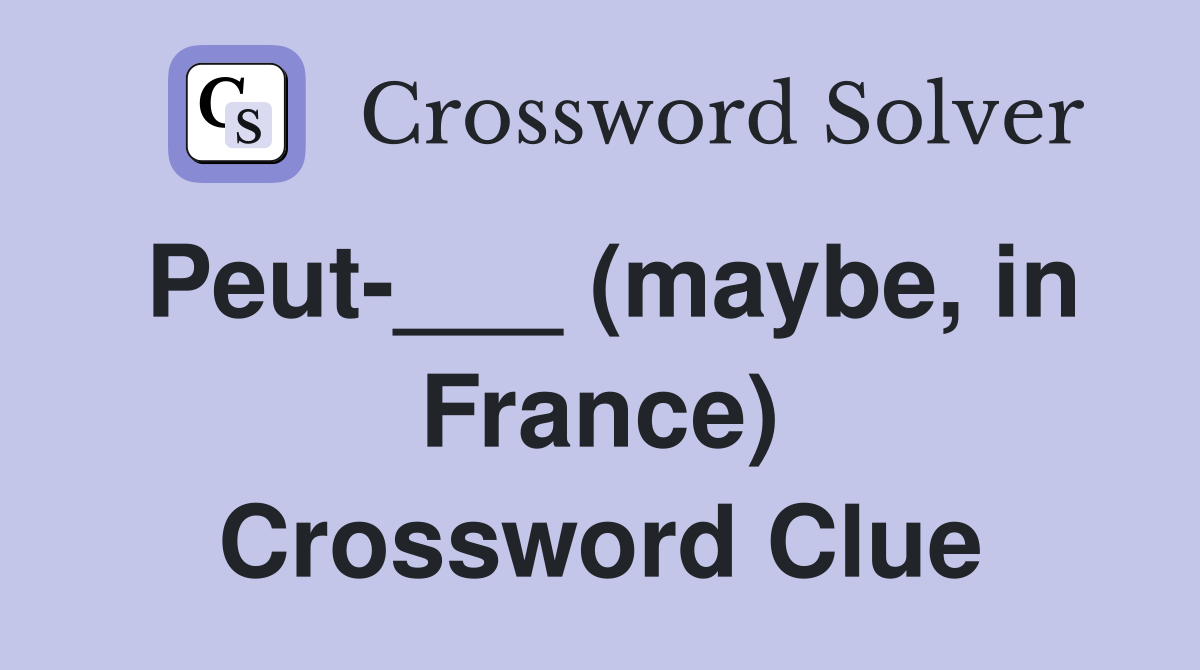 Peut-___ (maybe, in France) Crossword Clue
